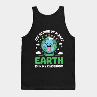 The Future Of Planet Earth Is In My Classroom - Teacher Earthday 2025 Tank Top